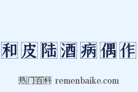 和皮陆酒病偶作是什么意思的图片